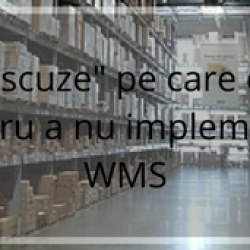 Principalele scuze pe care companiile le folosesc pentru a nu implementa o soluție WMS